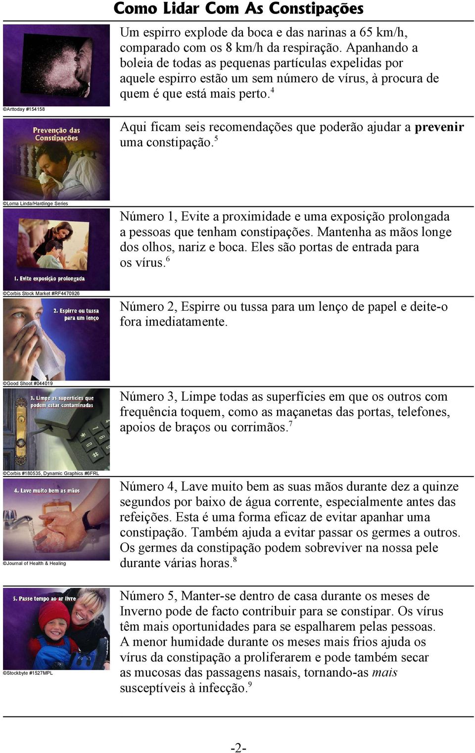 4 Aqui ficam seis recomendações que poderão ajudar a prevenir uma constipação. 5 Loma Linda/Hardinge Series Número 1, Evite a proximidade e uma exposição prolongada a pessoas que tenham constipações.