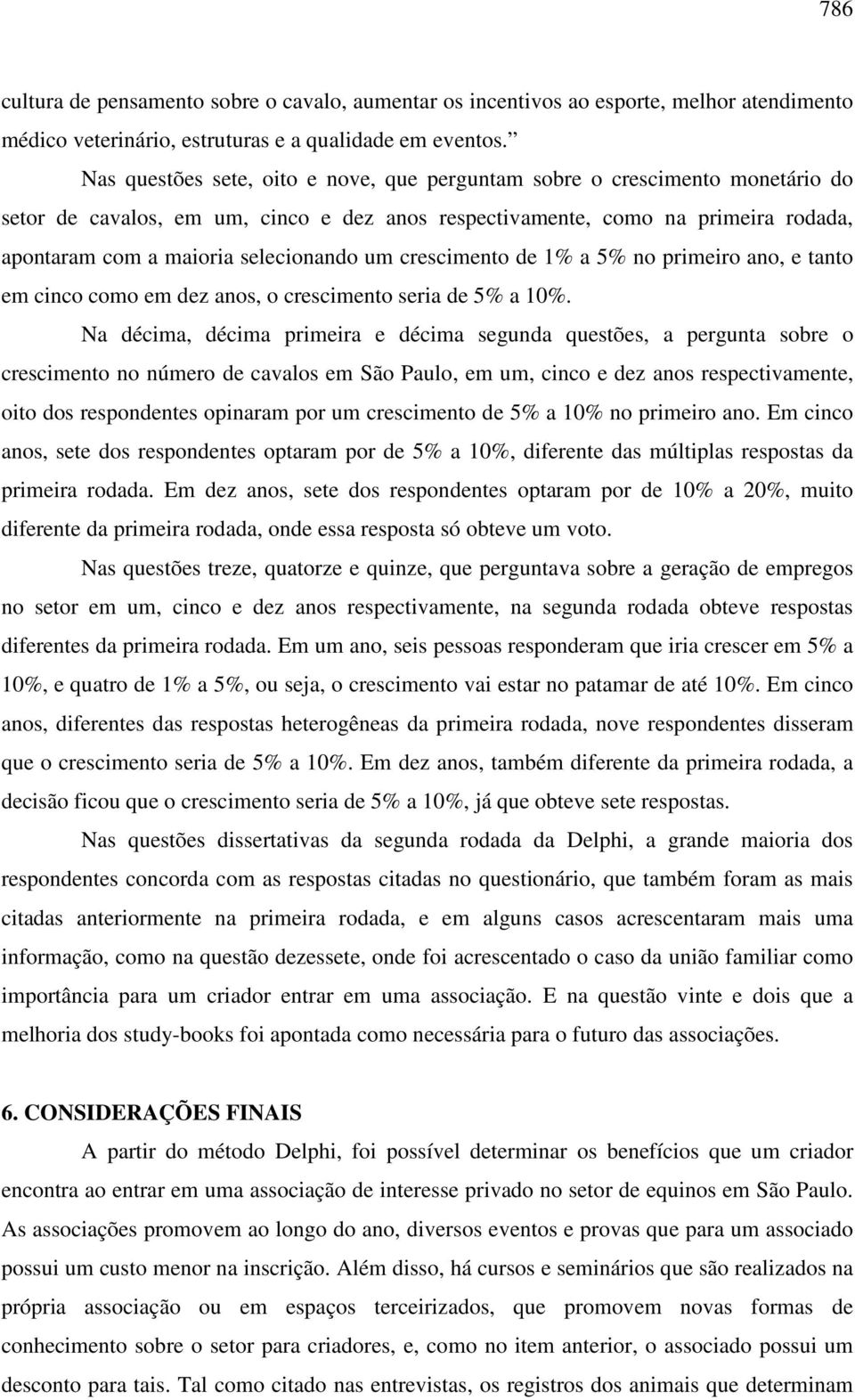 um crescimento de 1% a 5% no primeiro ano, e tanto em cinco como em dez anos, o crescimento seria de 5% a 10%.