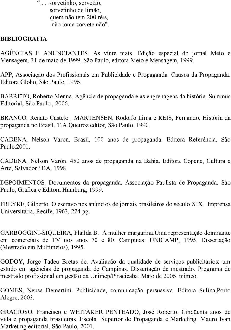 Editora Globo, São Paulo, 1996. BARRETO, Roberto Menna. Agência de propaganda e as engrenagens da história.summus Editorial, São Paulo, 2006.