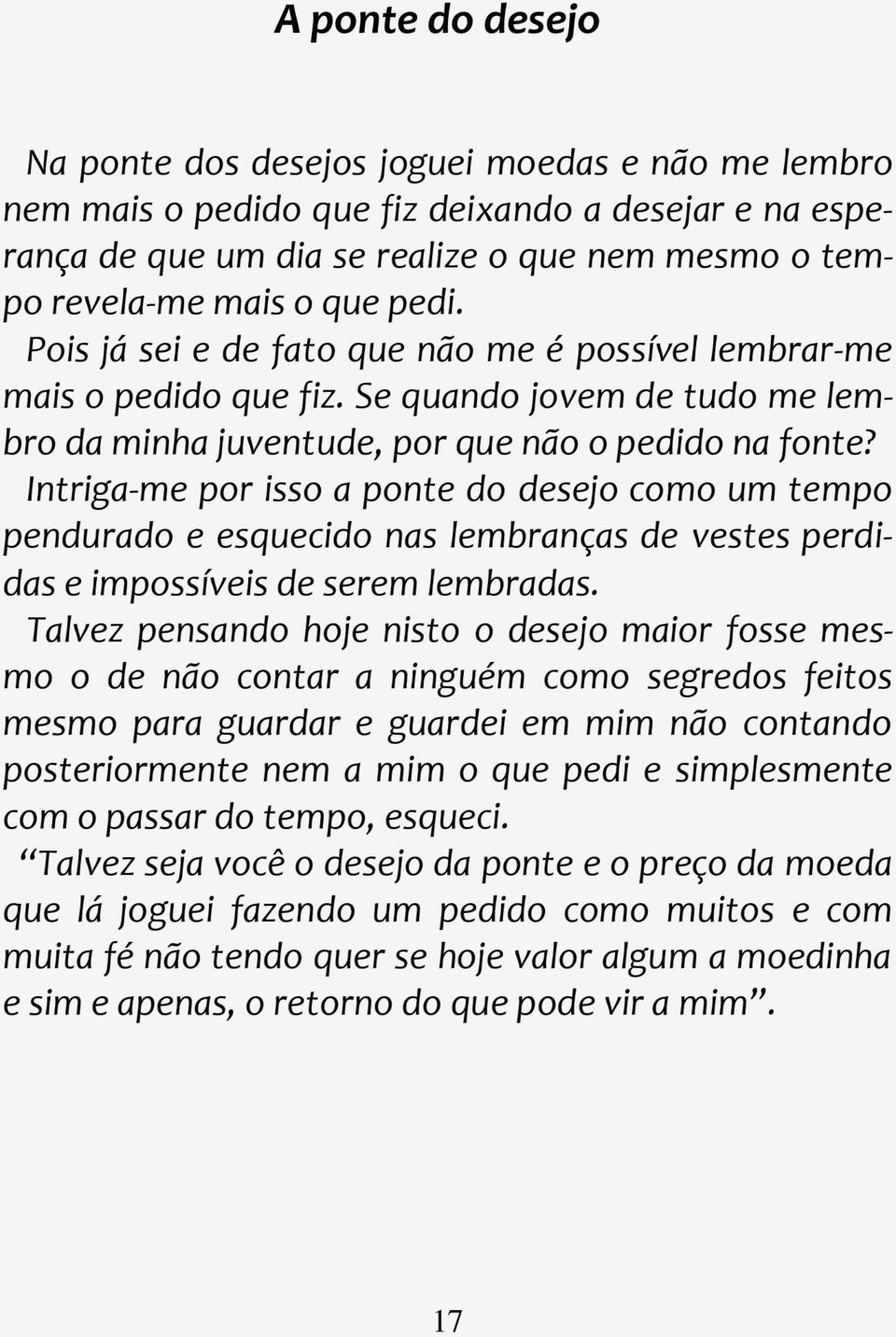 Intriga-me por isso a ponte do desejo como um tempo pendurado e esquecido nas lembranças de vestes perdidas e impossíveis de serem lembradas.