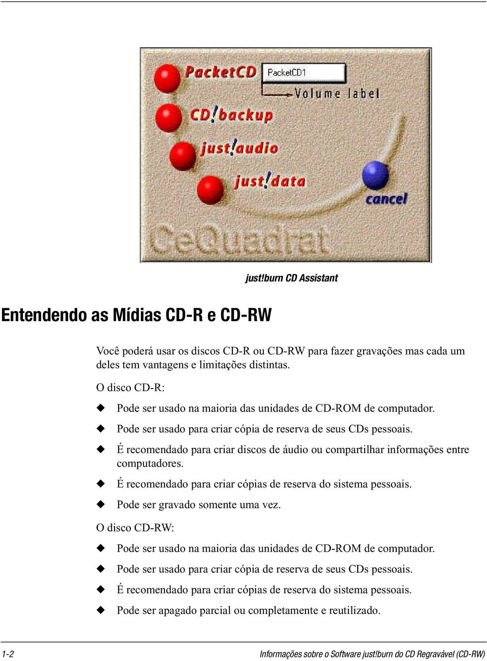 É recomendado para criar discos de áudio ou compartilhar informações entre computadores. É recomendado para criar cópias de reserva do sistema pessoais. Pode ser gravado somente uma vez.