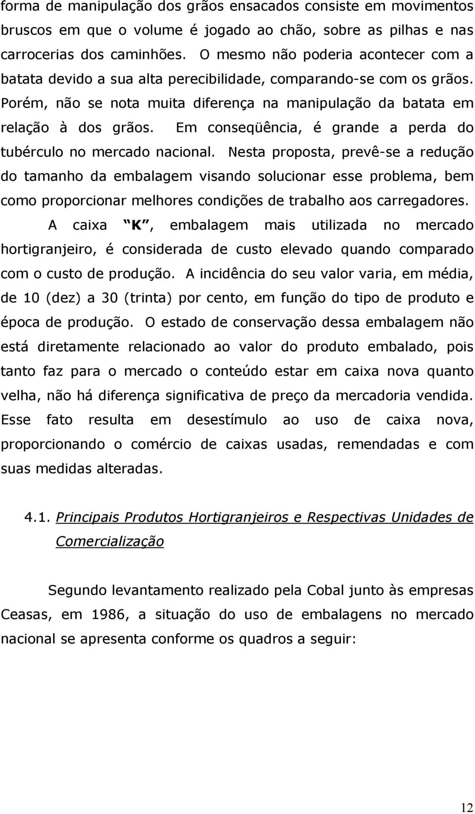 Em conseqüência, é grande a perda do tubérculo no mercado nacional.