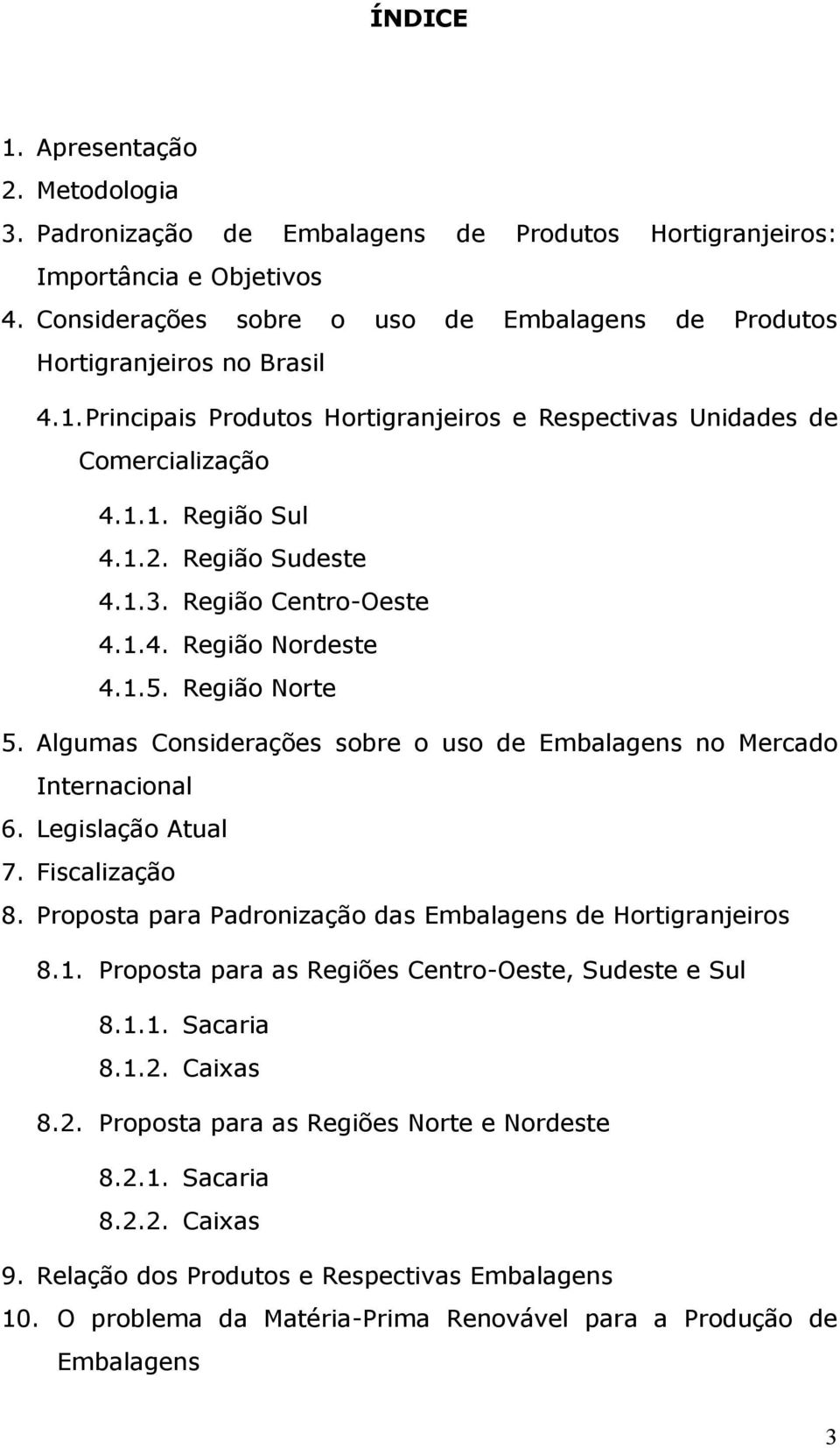 Região Sudeste 4.1.3. Região Centro-Oeste 4.1.4. Região Nordeste 4.1.5. Região Norte 5. Algumas Considerações sobre o uso de Embalagens no Mercado Internacional 6. Legislação Atual 7. Fiscalização 8.