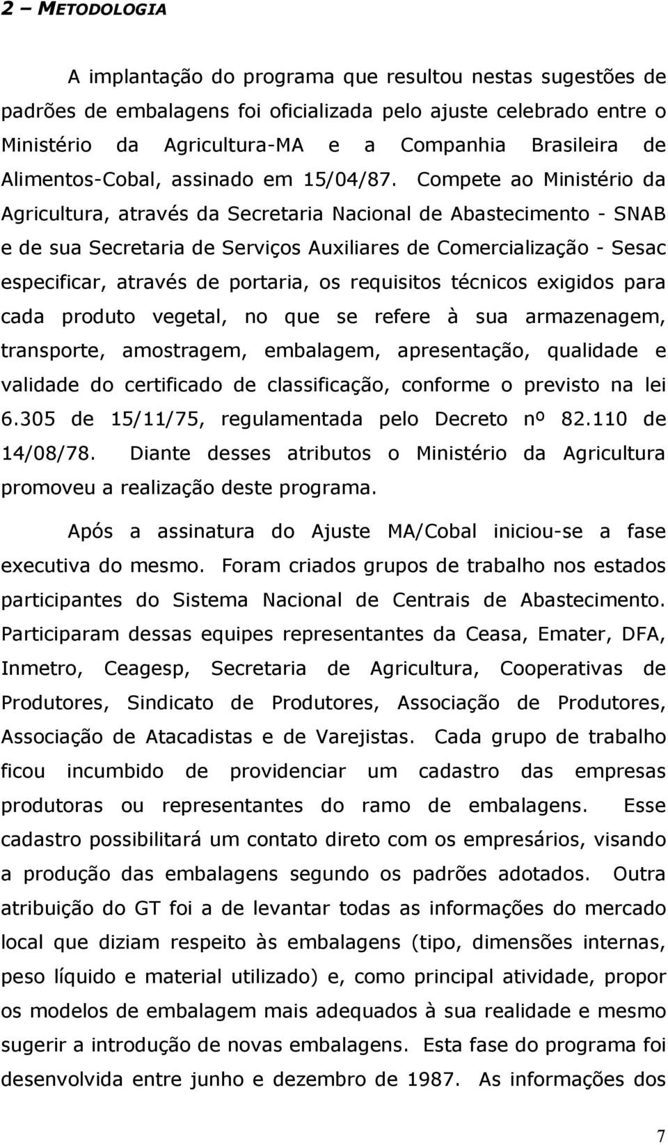 Compete ao Ministério da Agricultura, através da Secretaria Nacional de Abastecimento - SNAB e de sua Secretaria de Serviços Auxiliares de Comercialização - Sesac especificar, através de portaria, os