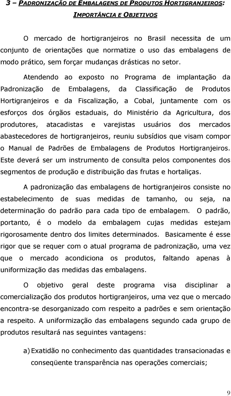 Atendendo ao exposto no Programa de implantação da Padronização de Embalagens, da Classificação de Produtos Hortigranjeiros e da Fiscalização, a Cobal, juntamente com os esforços dos órgãos