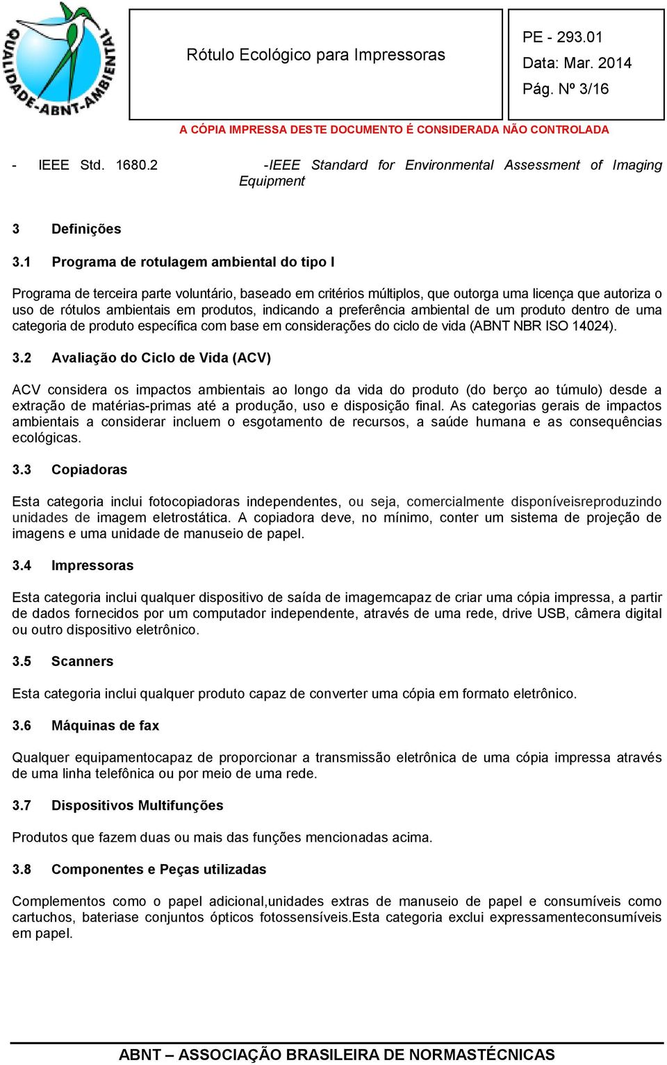 indicando a preferência ambiental de um produto dentro de uma categoria de produto específica com base em considerações do ciclo de vida (ABNT NBR ISO 14024). 3.