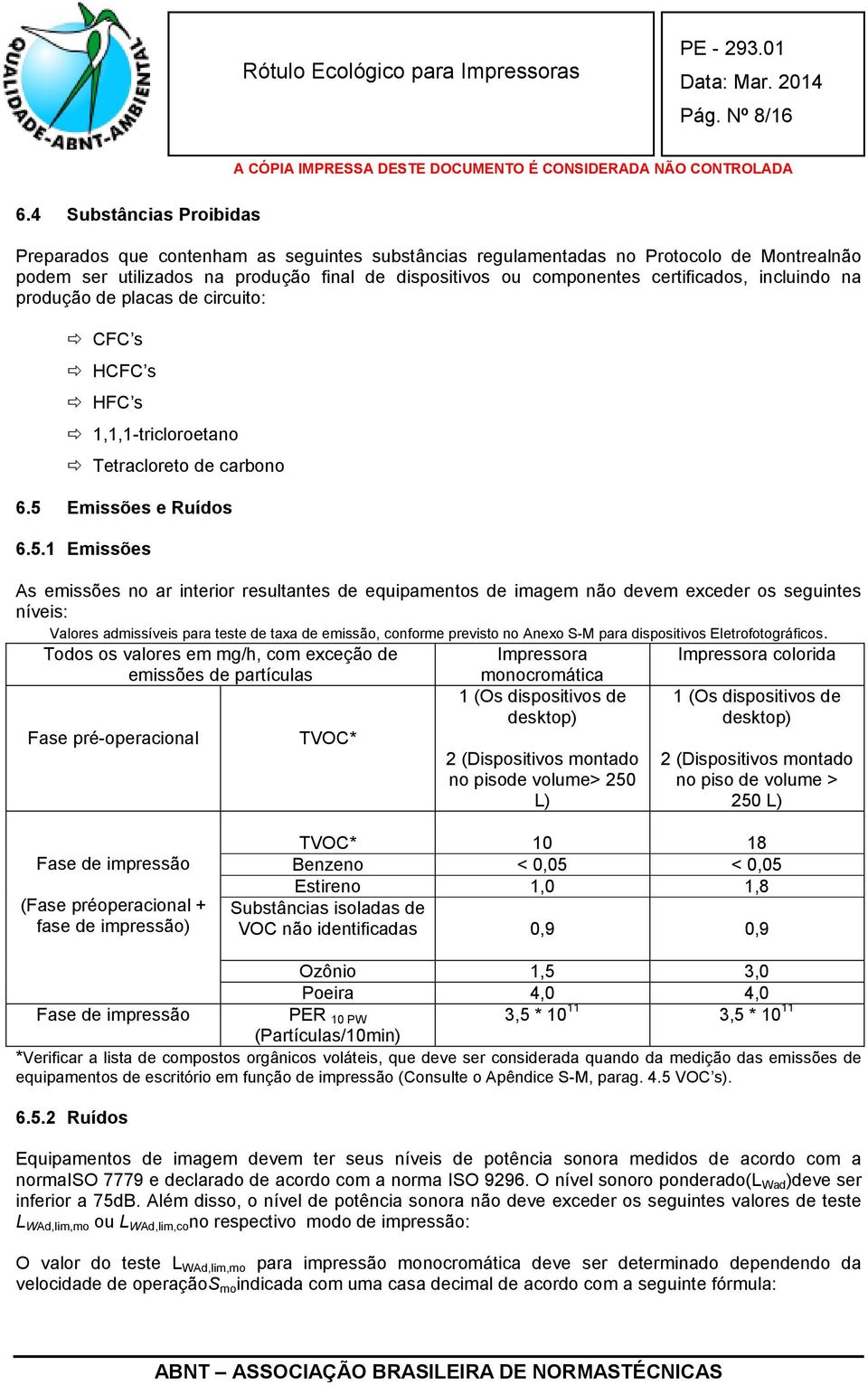 certificados, incluindo na produção de placas de circuito: CFC s HCFC s HFC s 1,1,1-tricloroetano Tetracloreto de carbono 6.5 