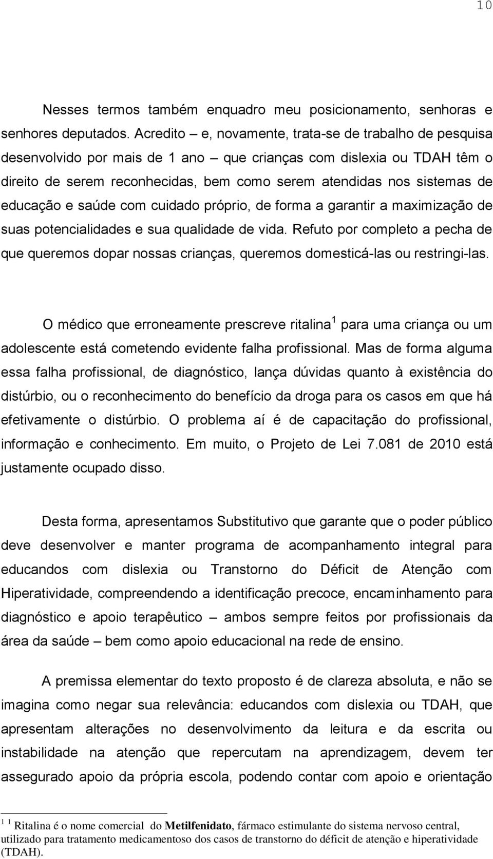 educação e saúde com cuidado próprio, de forma a garantir a maximização de suas potencialidades e sua qualidade de vida.