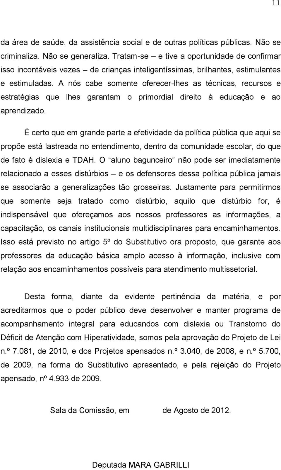 A nós cabe somente oferecer-lhes as técnicas, recursos e estratégias que lhes garantam o primordial direito à educação e ao aprendizado.