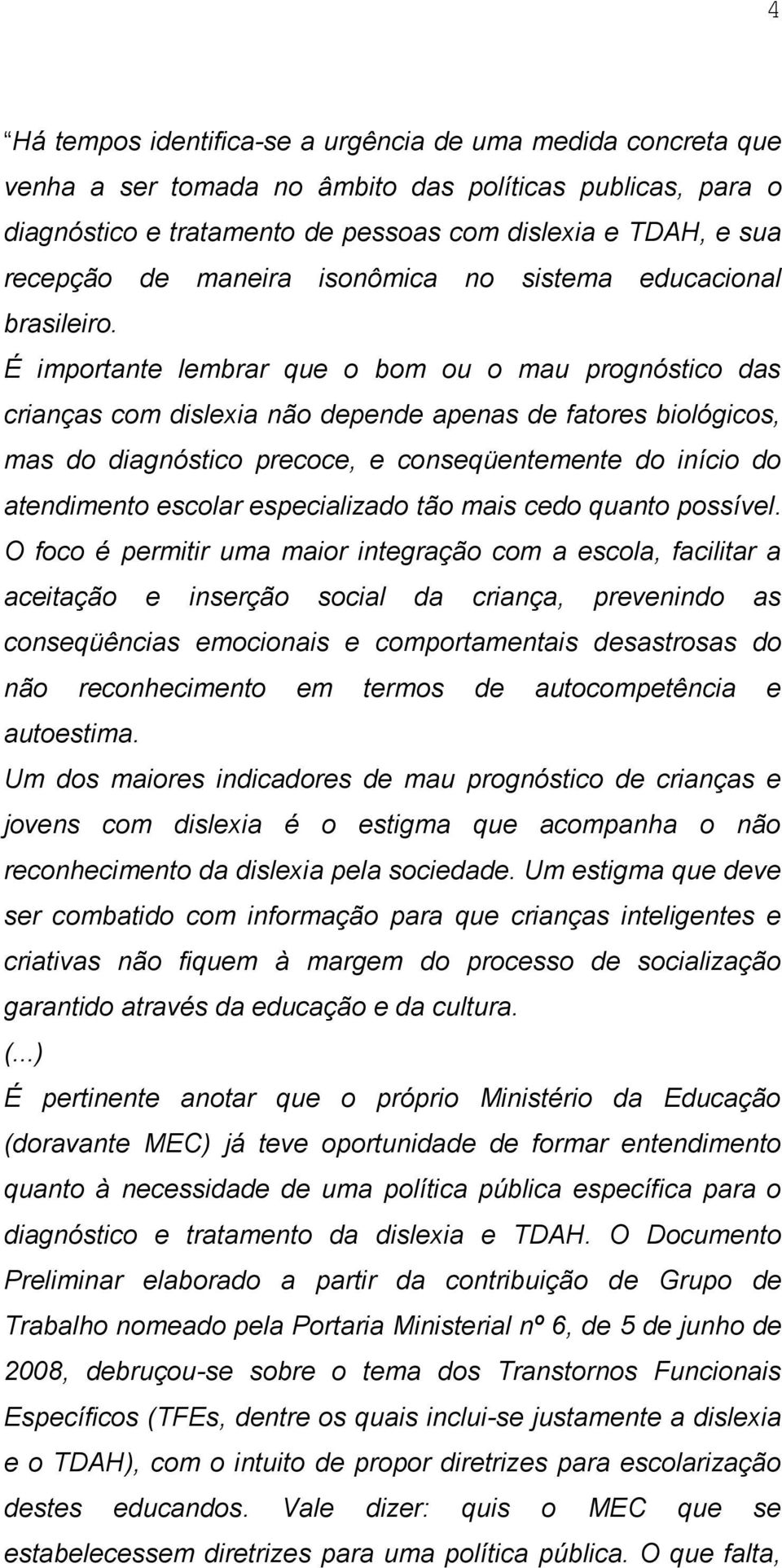 É importante lembrar que o bom ou o mau prognóstico das crianças com dislexia não depende apenas de fatores biológicos, mas do diagnóstico precoce, e conseqüentemente do início do atendimento escolar