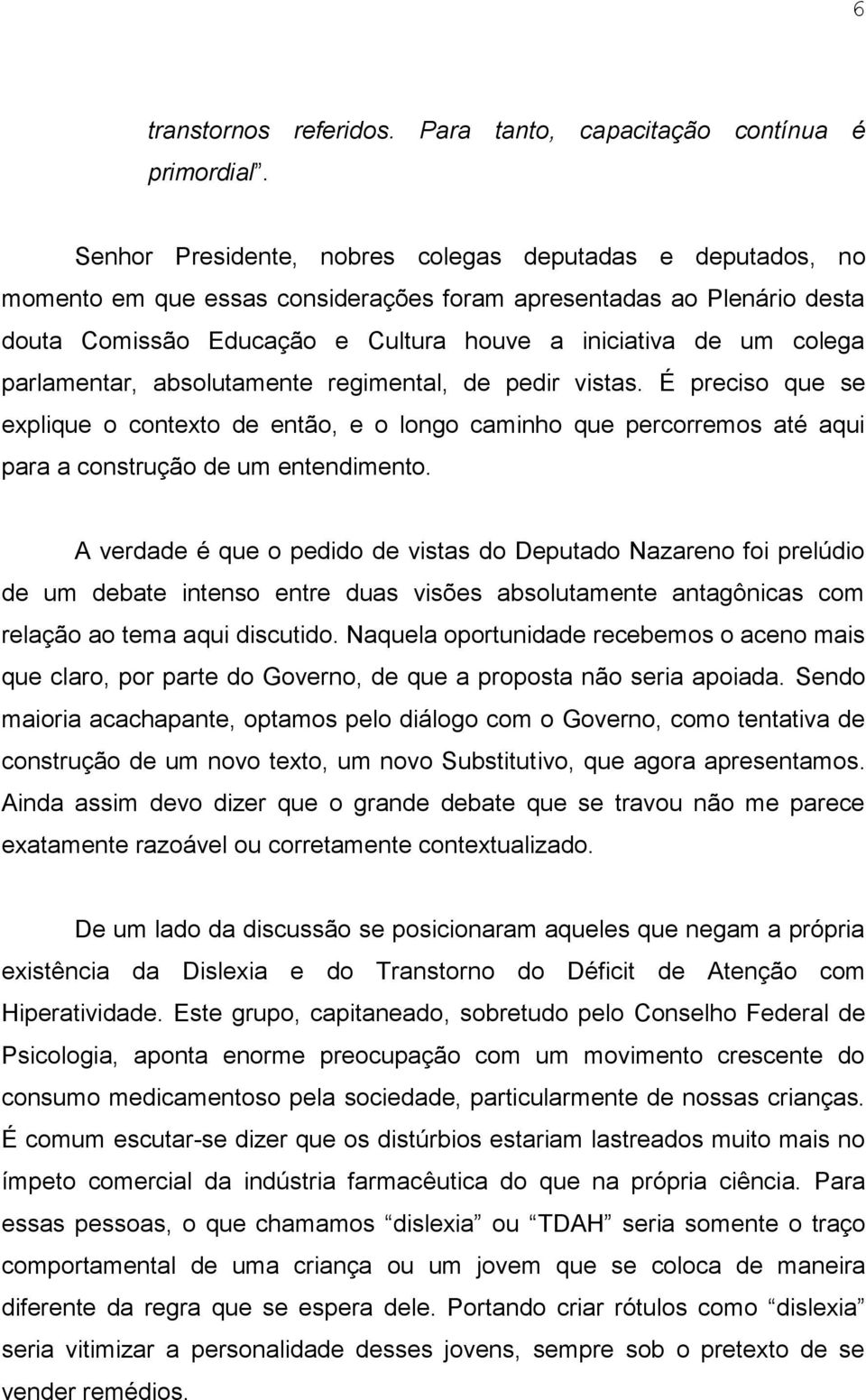 parlamentar, absolutamente regimental, de pedir vistas. É preciso que se explique o contexto de então, e o longo caminho que percorremos até aqui para a construção de um entendimento.