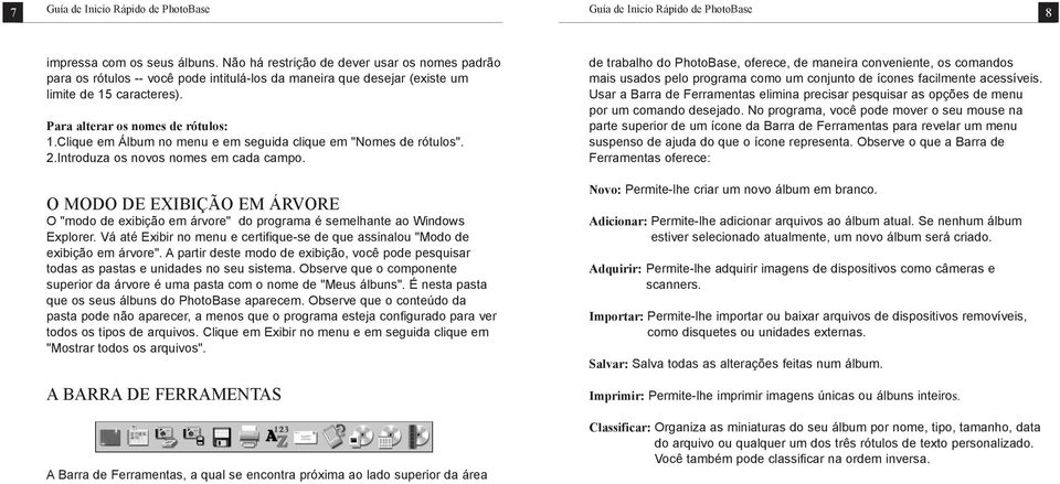 O MODO DE EXIBIÇÃO EM ÁRVORE O "modo de exibição em árvore" do programa é semelhante ao Windows Explorer. Vá até Exibir no menu e certifique-se de que assinalou "Modo de exibição em árvore".