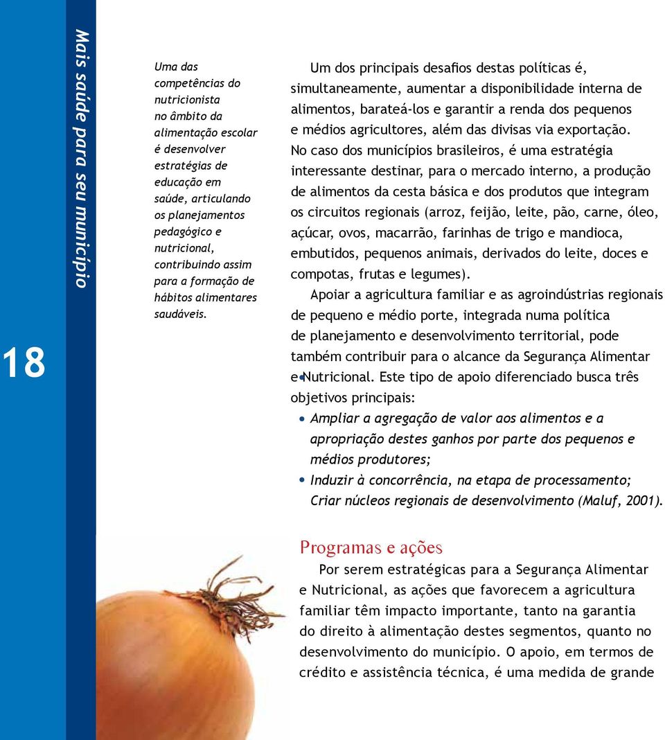 Um dos principais desafios destas políticas é, simultaneamente, aumentar a disponibilidade interna de alimentos, barateá-los e garantir a renda dos pequenos e médios agricultores, além das divisas