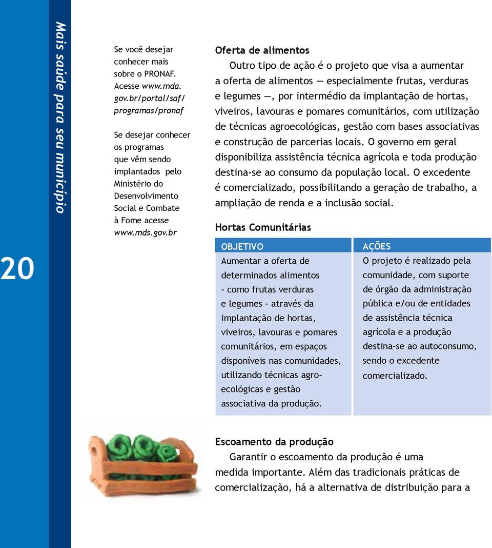 br Oferta de alimentos Outro tipo de ação é o projeto que visa a aumentar a oferta de alimentos especialmente frutas, verduras e legumes, por intermédio da implantação de hortas, viveiros, lavouras e