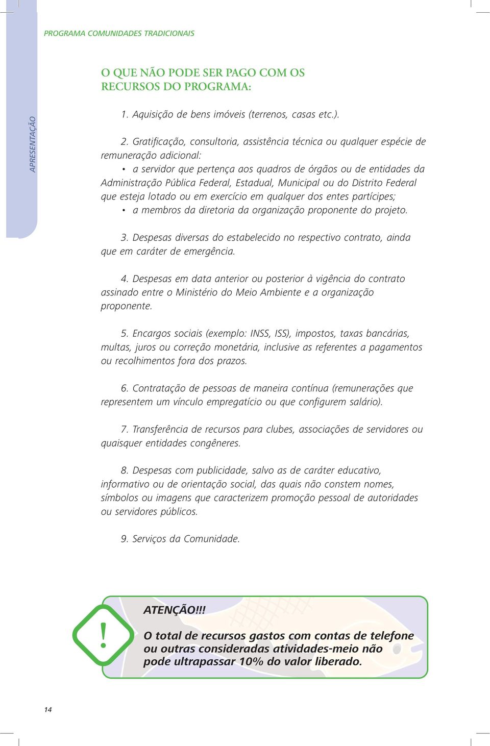 Municipal ou do Distrito Federal que esteja lotado ou em exercício em qualquer dos entes partícipes; a membros da diretoria da organização proponente do projeto. 3.