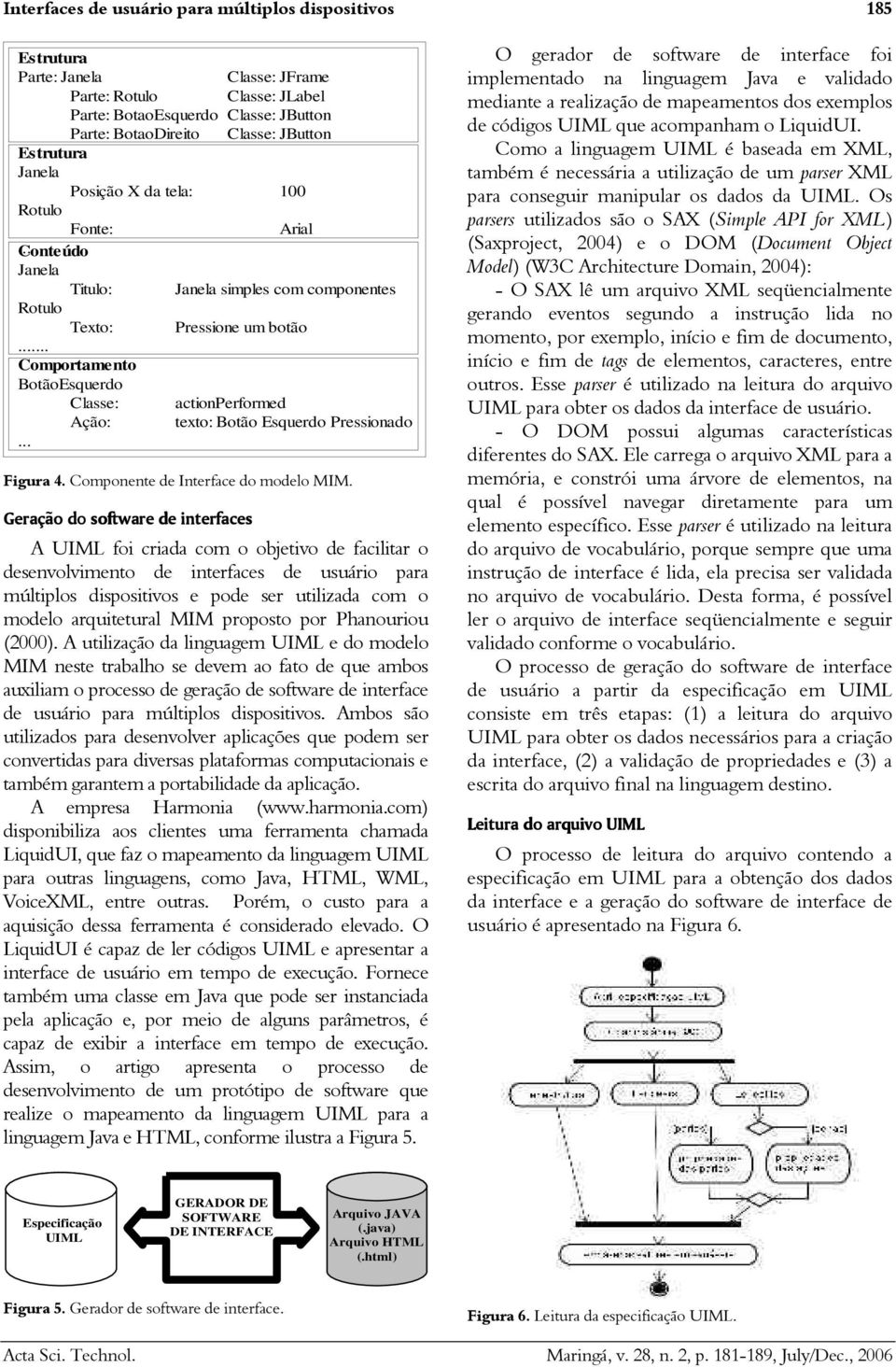 .. Comportamento BotãoEsquerdo Classe: actionperformed Ação: texto: Botão Esquerdo Pressionado... Figura 4. Componente de Interface do modelo MIM.