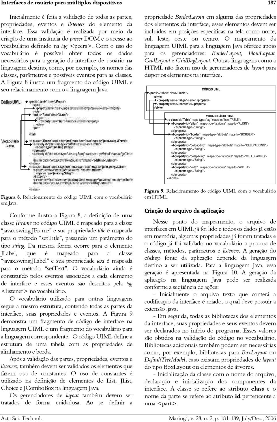 Com o uso do vocabulário é possível obter todos os dados necessários para a geração da interface de usuário na linguagem destino, como, por exemplo, os nomes das classes, parâmetros e possíveis