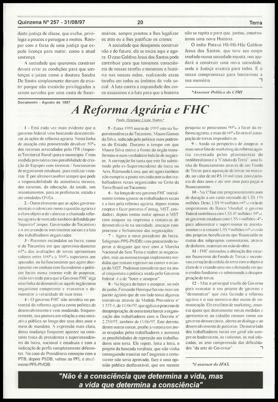 servidos por uma casta de funci- onários, sempre prontos a lhes legalizar os atos ou a lhes justificar os crimes. A sociedade que desejamos construir não e do futuro, ela se inicia aqui e agora.