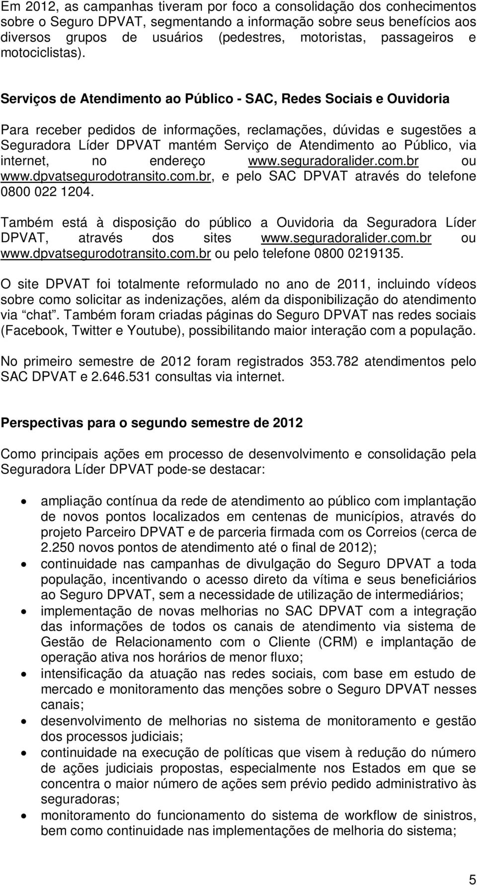 Serviços de Atendimento ao Público - SAC, Redes Sociais e Ouvidoria Para receber pedidos de informações, reclamações, dúvidas e sugestões a Seguradora Líder DPVAT mantém Serviço de Atendimento ao