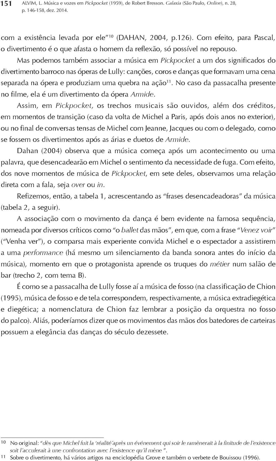 quebra na ação 11. No caso da passacalha presente no filme, ela é um divertimento da ópera Armide.