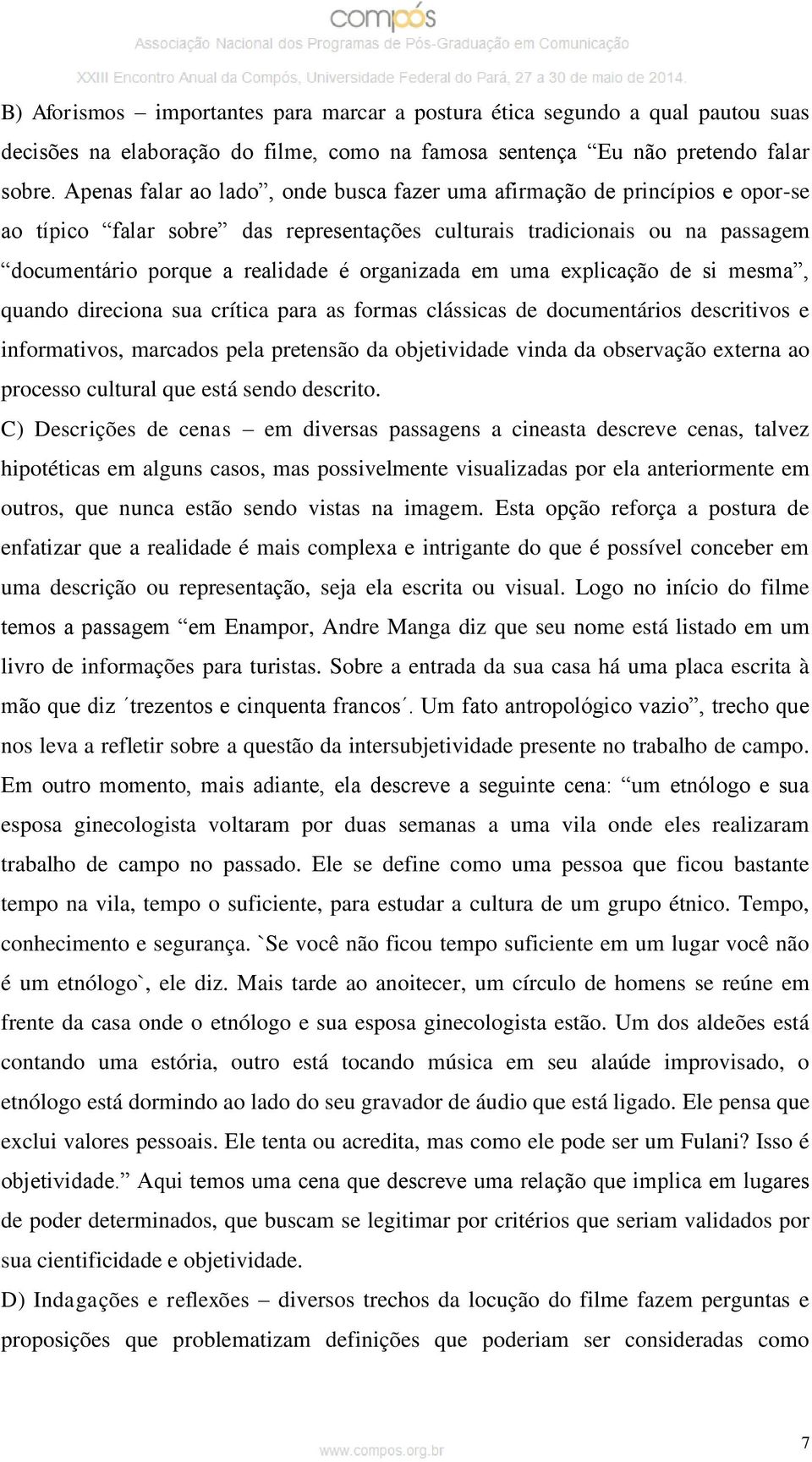 organizada em uma explicação de si mesma, quando direciona sua crítica para as formas clássicas de documentários descritivos e informativos, marcados pela pretensão da objetividade vinda da