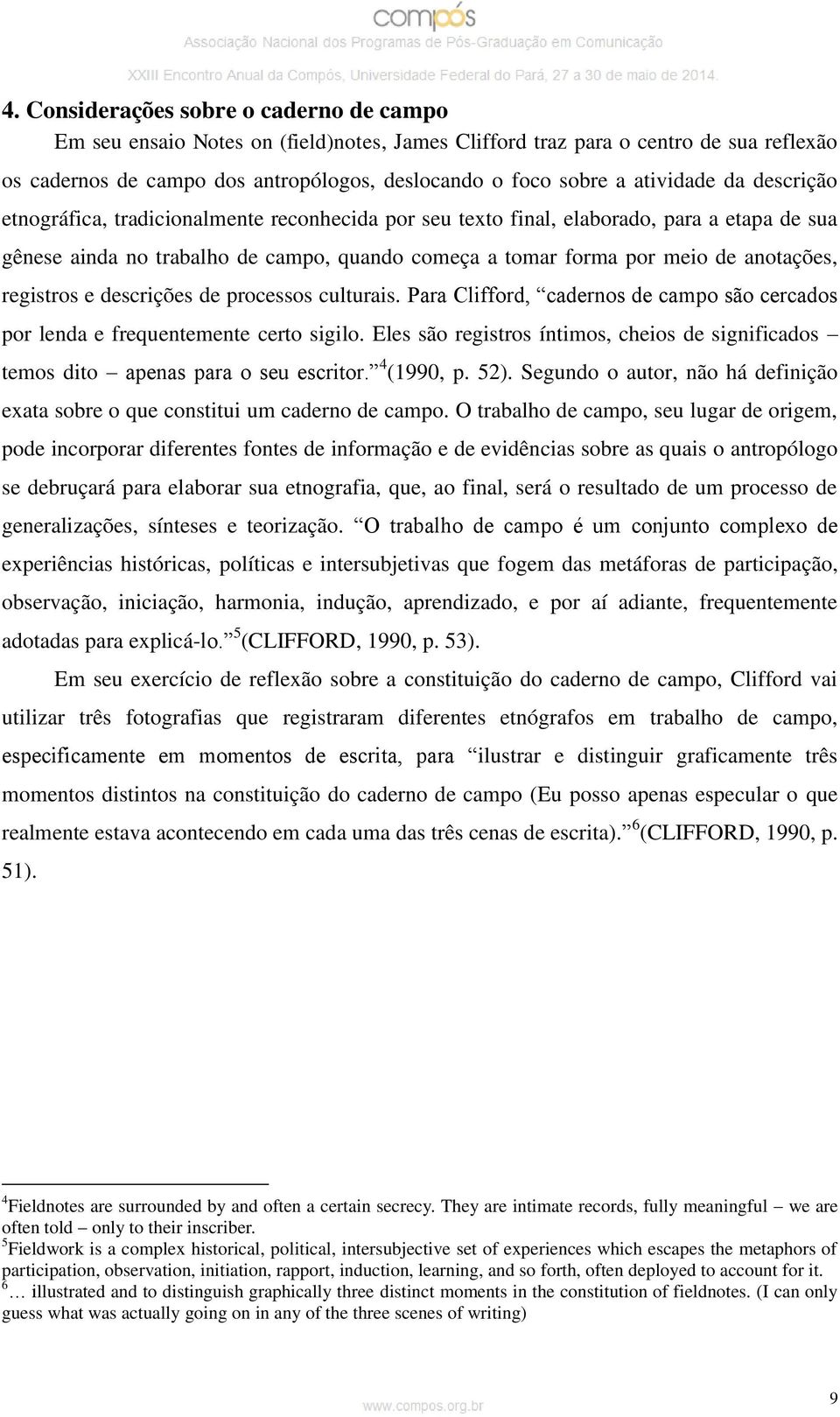 anotações, registros e descrições de processos culturais. Para Clifford, cadernos de campo são cercados por lenda e frequentemente certo sigilo.