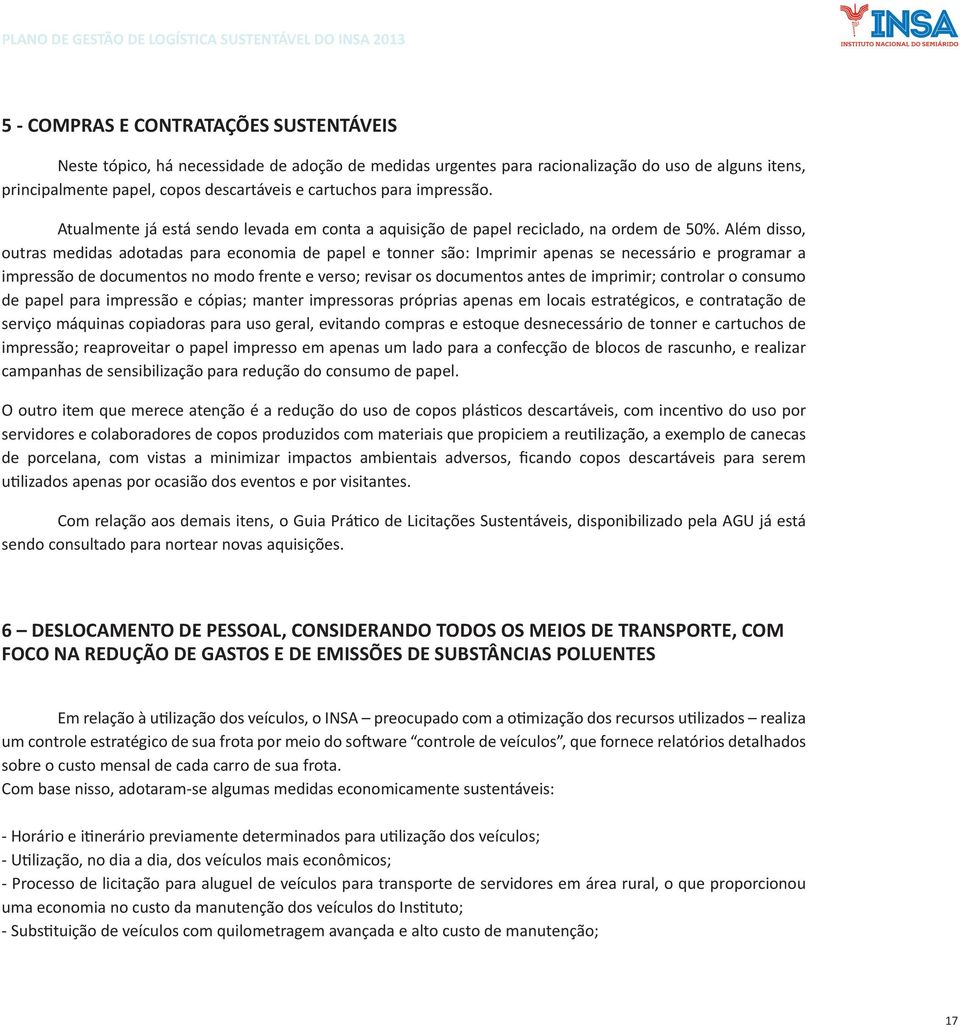 Além disso, outras medidas adotadas para economia de papel e tonner são: Imprimir apenas se necessário e programar a impressão de documentos no modo frente e verso; revisar os documentos antes de