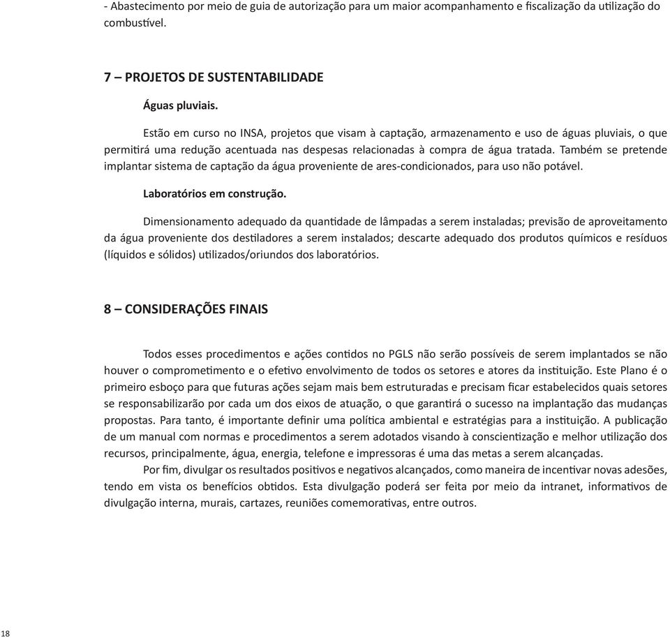 Também se pretende implantar sistema de captação da água proveniente de ares-condicionados, para uso não potável. Laboratórios em construção.