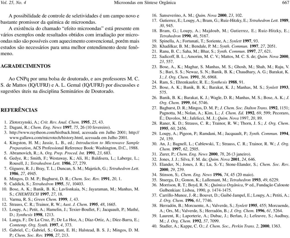 necessários para uma melhor entendimento deste fenômeno. AGRADECIMENTOS Ao CNPq por uma bolsa de doutorado, e aos professores M. C. S. de Mattos (IQ/UFRJ) e A. L.