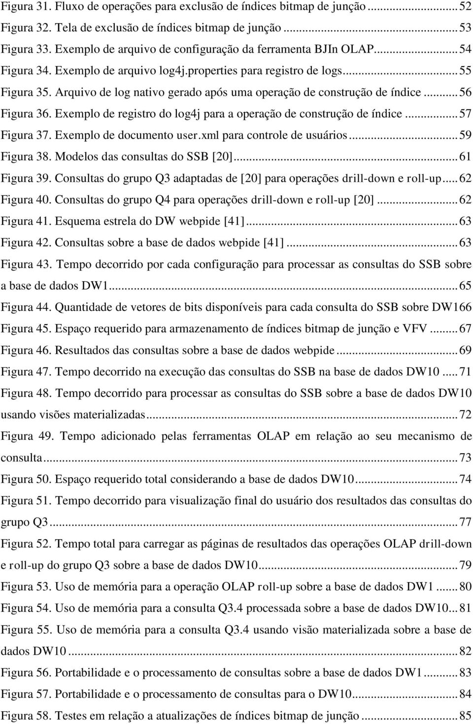 Arquivo de log nativo gerado após uma operação de construção de índice... 56 Figura 36. Exemplo de registro do log4j para a operação de construção de índice... 57 Figura 37. Exemplo de documento user.