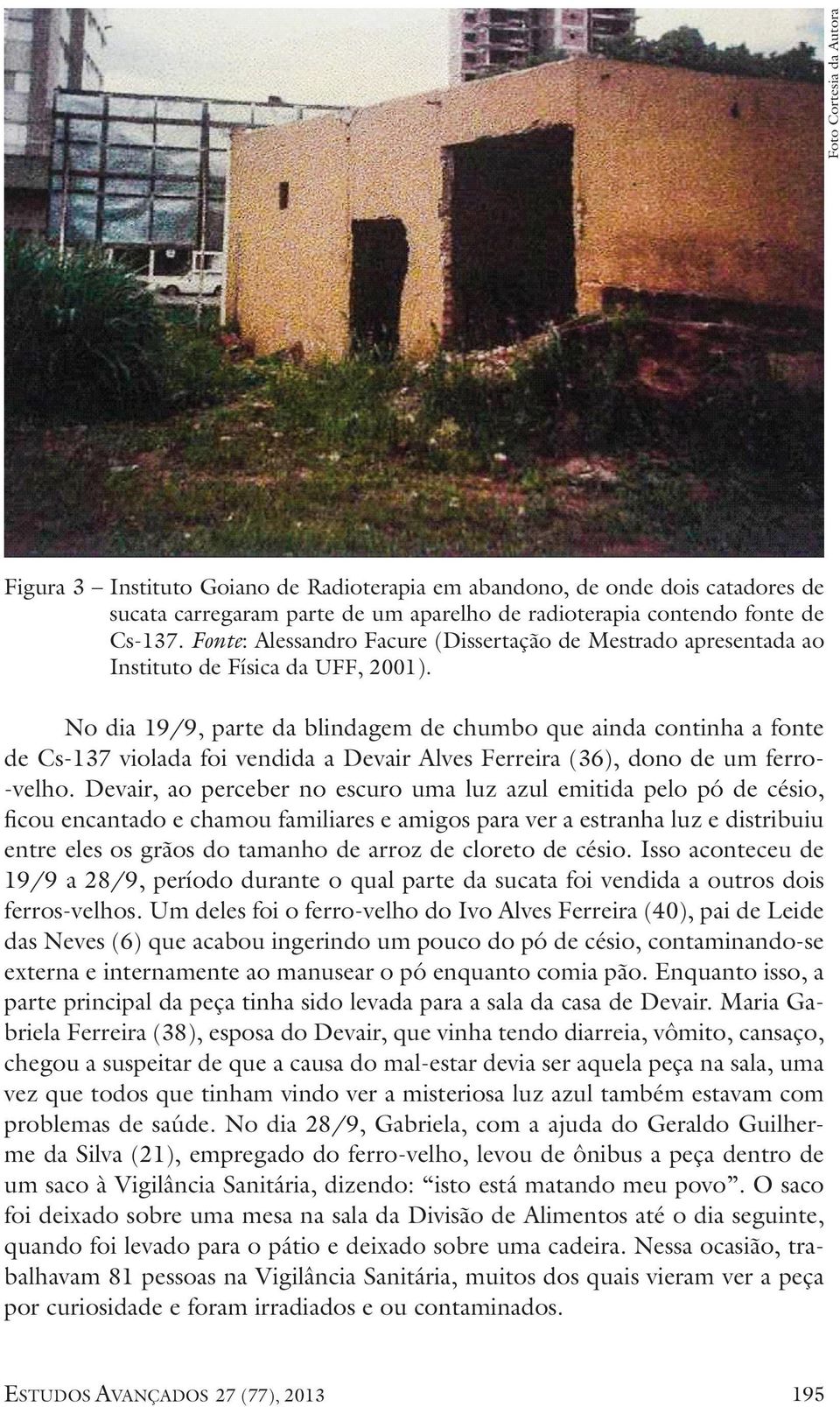 No dia 19/9, parte da blindagem de chumbo que ainda continha a fonte de Cs-137 violada foi vendida a Devair Alves Ferreira (36), dono de um ferro-velho.