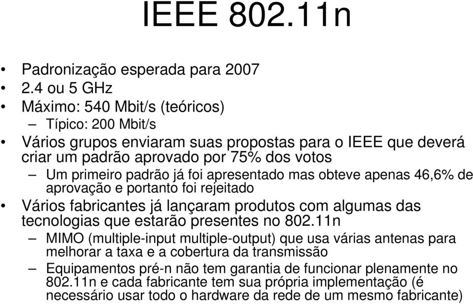 padrão já foi apresentado mas obteve apenas 46,6% de aprovação e portanto foi rejeitado Vários fabricantes já lançaram produtos com algumas das tecnologias que estarão