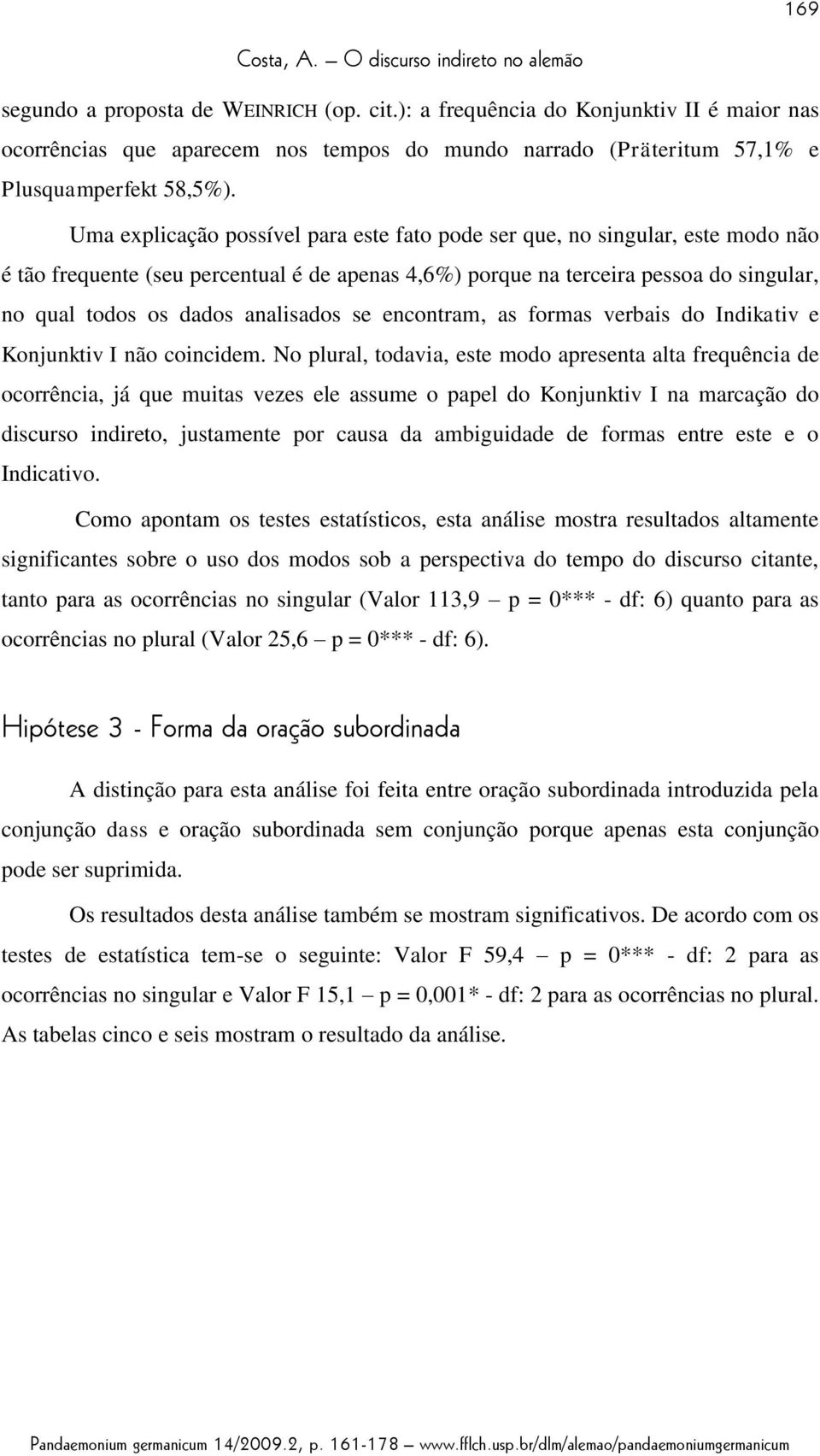 analisados se encontram, as formas verbais do Indikativ e Konjunktiv I não coincidem.