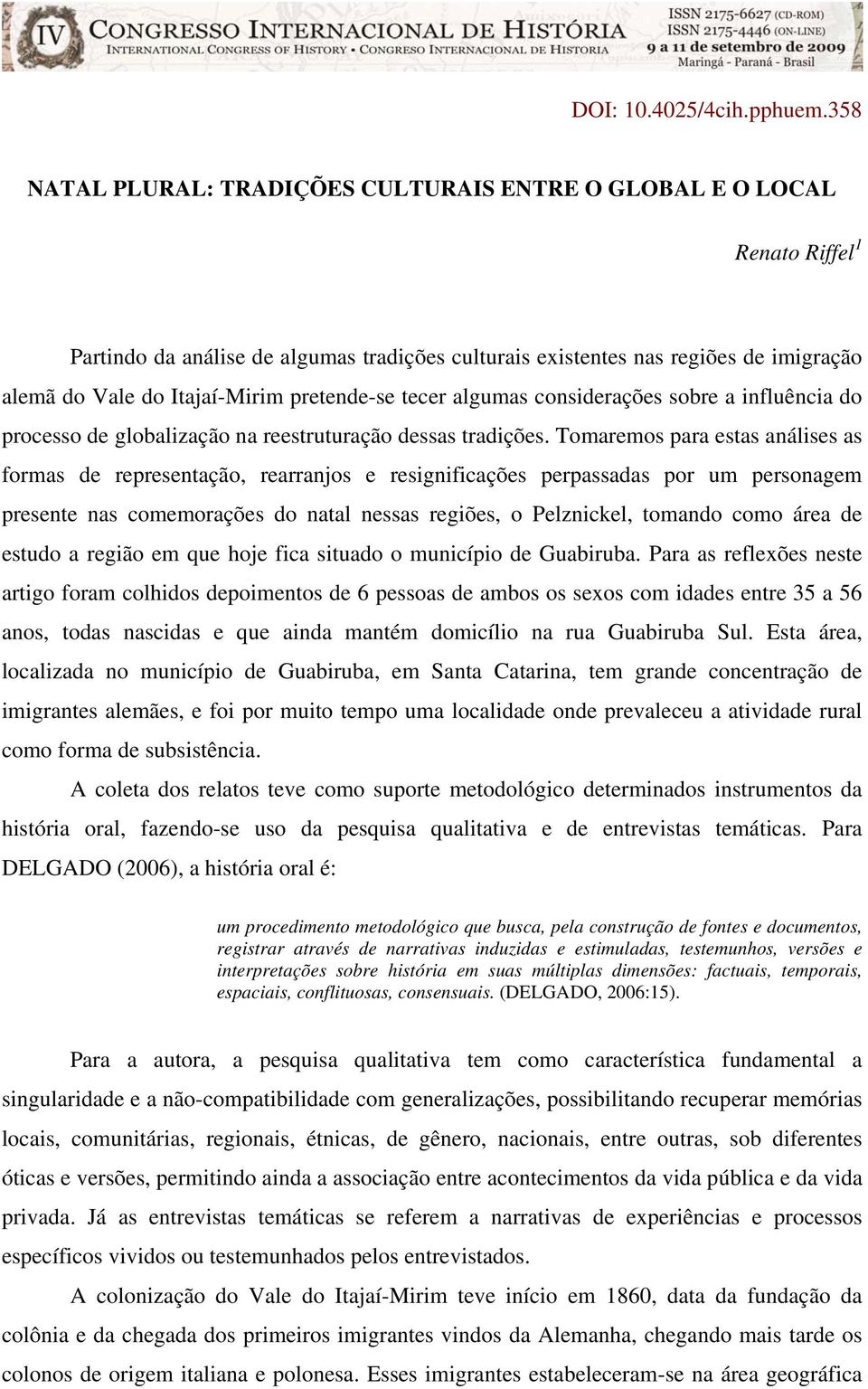 pretende-se tecer algumas considerações sobre a influência do processo de globalização na reestruturação dessas tradições.