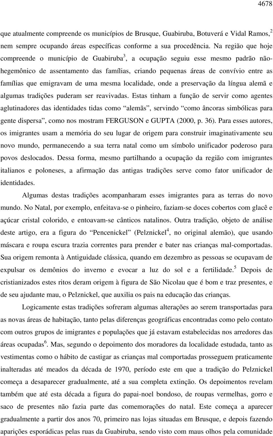 emigravam de uma mesma localidade, onde a preservação da língua alemã e algumas tradições puderam ser reavivadas.