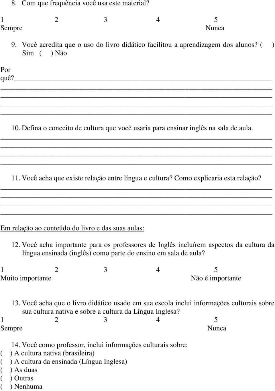 Em relação ao conteúdo do livro e das suas aulas: 12. Você acha importante para os professores de Inglês incluírem aspectos da cultura da língua ensinada (inglês) como parte do ensino em sala de aula?