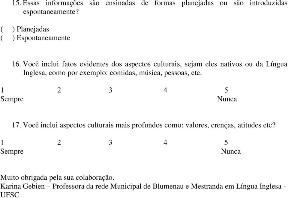 pessoas, etc. 1 2 3 4 5 Sempre Nunca 17. Você inclui aspectos culturais mais profundos como: valores, crenças, atitudes etc?