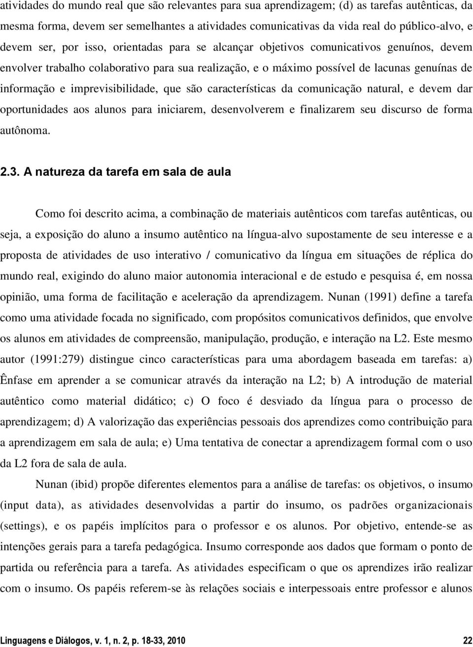 imprevisibilidade, que são características da comunicação natural, e devem dar oportunidades aos alunos para iniciarem, desenvolverem e finalizarem seu discurso de forma autônoma. 2.3.