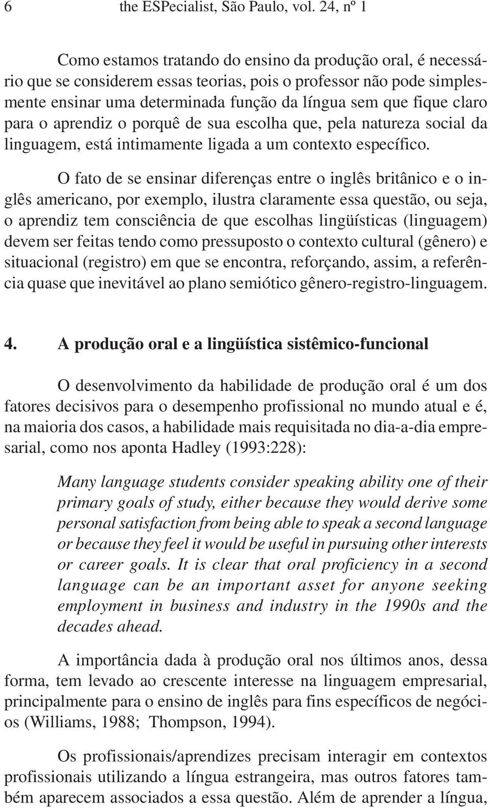 claro para o aprendiz o porquê de sua escolha que, pela natureza social da linguagem, está intimamente ligada a um contexto específico.