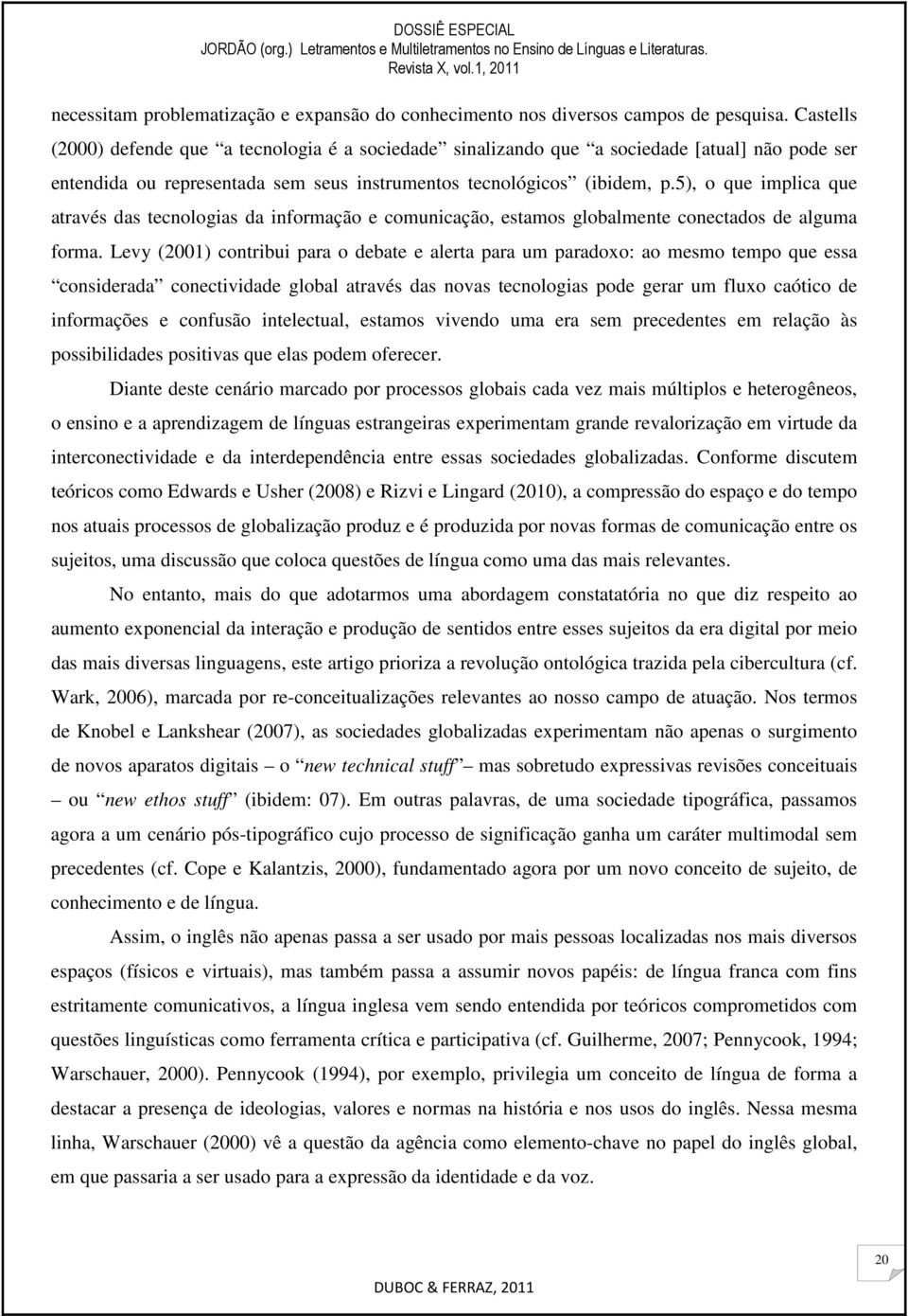 5), o que implica que através das tecnologias da informação e comunicação, estamos globalmente conectados de alguma forma.