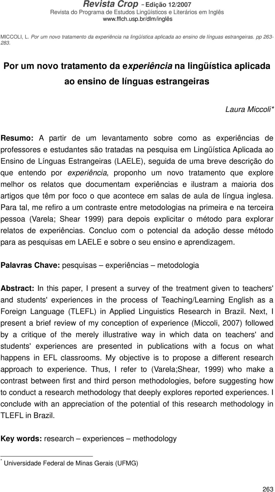 explore melhor os relatos que documentam experiências e ilustram a maioria dos artigos que têm por foco o que acontece em salas de aula de língua inglesa.