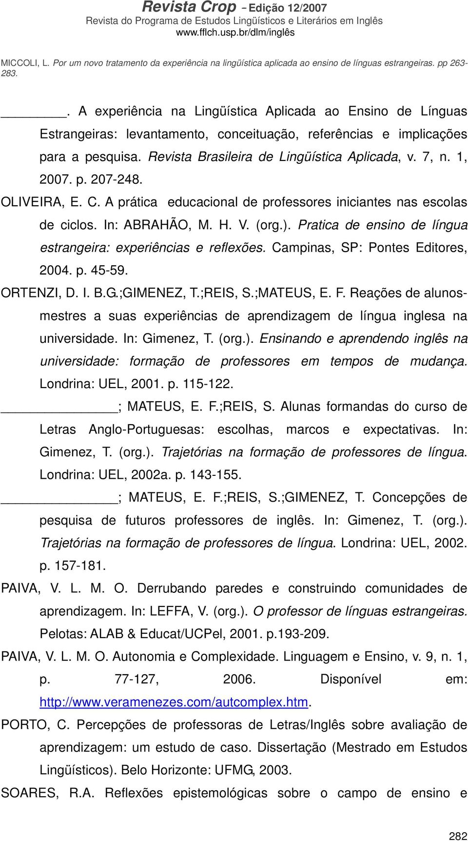 Pratica de ensino de língua estrangeira: experiências e reflexões. Campinas, SP: Pontes Editores, 2004. p. 45-59. ORTENZI, D. I. B.G.;GIMENEZ, T.;REIS, S.;MATEUS, E. F.