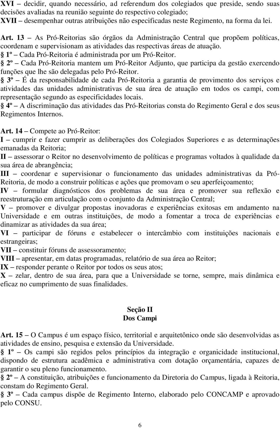 13 As Pró-Reitorias são órgãos da Administração Central que propõem políticas, coordenam e supervisionam as atividades das respectivas áreas de atuação.