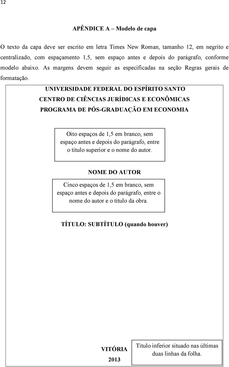 UNIVERSIDADE FEDERAL DO ESPÍRITO SANTO CENTRO DE CIÊNCIAS JURÍDICAS E ECONÔMICAS PROGRAMA DE PÓS-GRADUAÇÃO EM ECONOMIA Oito espaços de 1,5 em branco, sem espaço antes e depois do