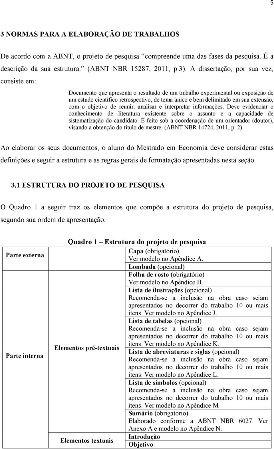 extensão, com o objetivo de reunir, analisar e interpretar informações. Deve evidenciar o conhecimento de literatura existente sobre o assunto e a capacidade de sistematização do candidato.