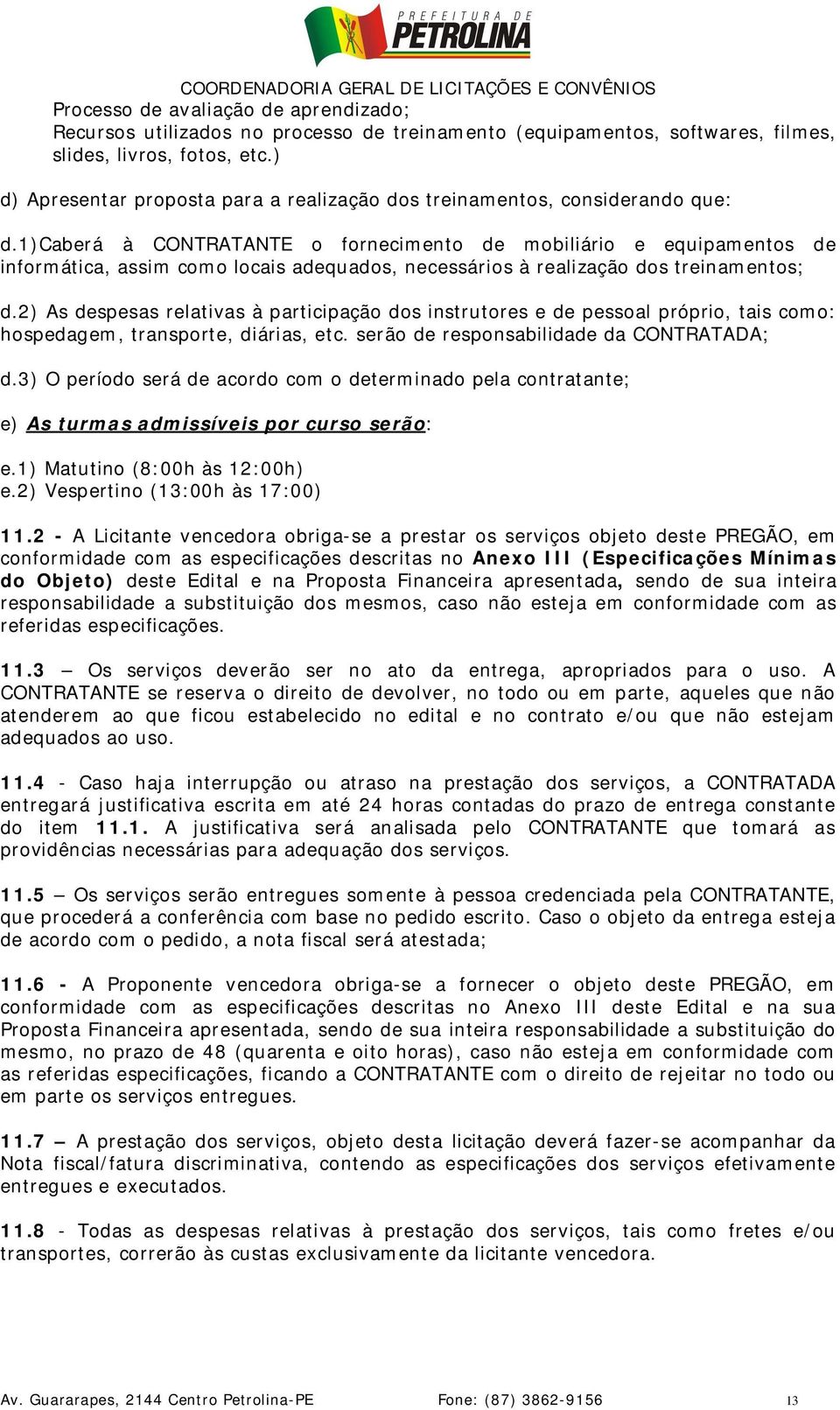 1)caberá à CONTRATANTE o fornecimento de mobiliário e equipamentos de informática, assim como locais adequados, necessários à realização dos treinamentos; d.