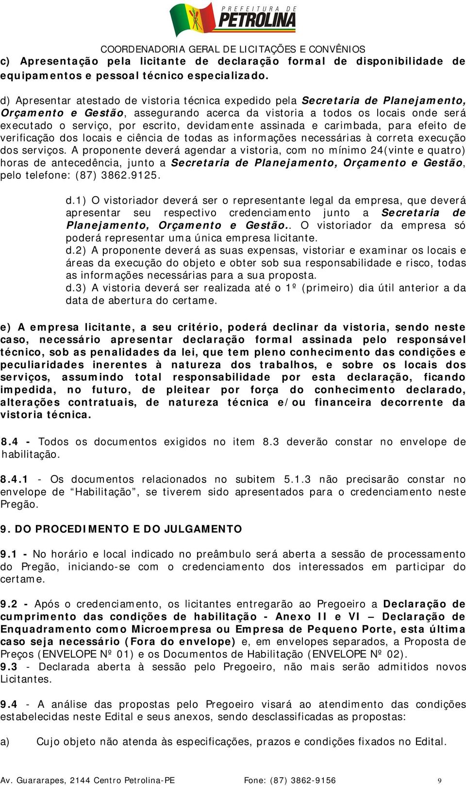 devidamente assinada e carimbada, para efeito de verificação dos locais e ciência de todas as informações necessárias à correta execução dos serviços.