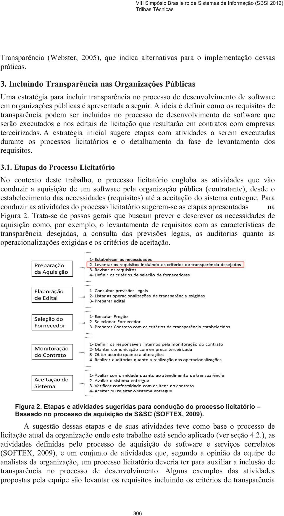 A ideia é definir como os requisitos de transparência podem ser incluídos no processo de desenvolvimento de software que serão executados e nos editais de licitação que resultarão em contratos com