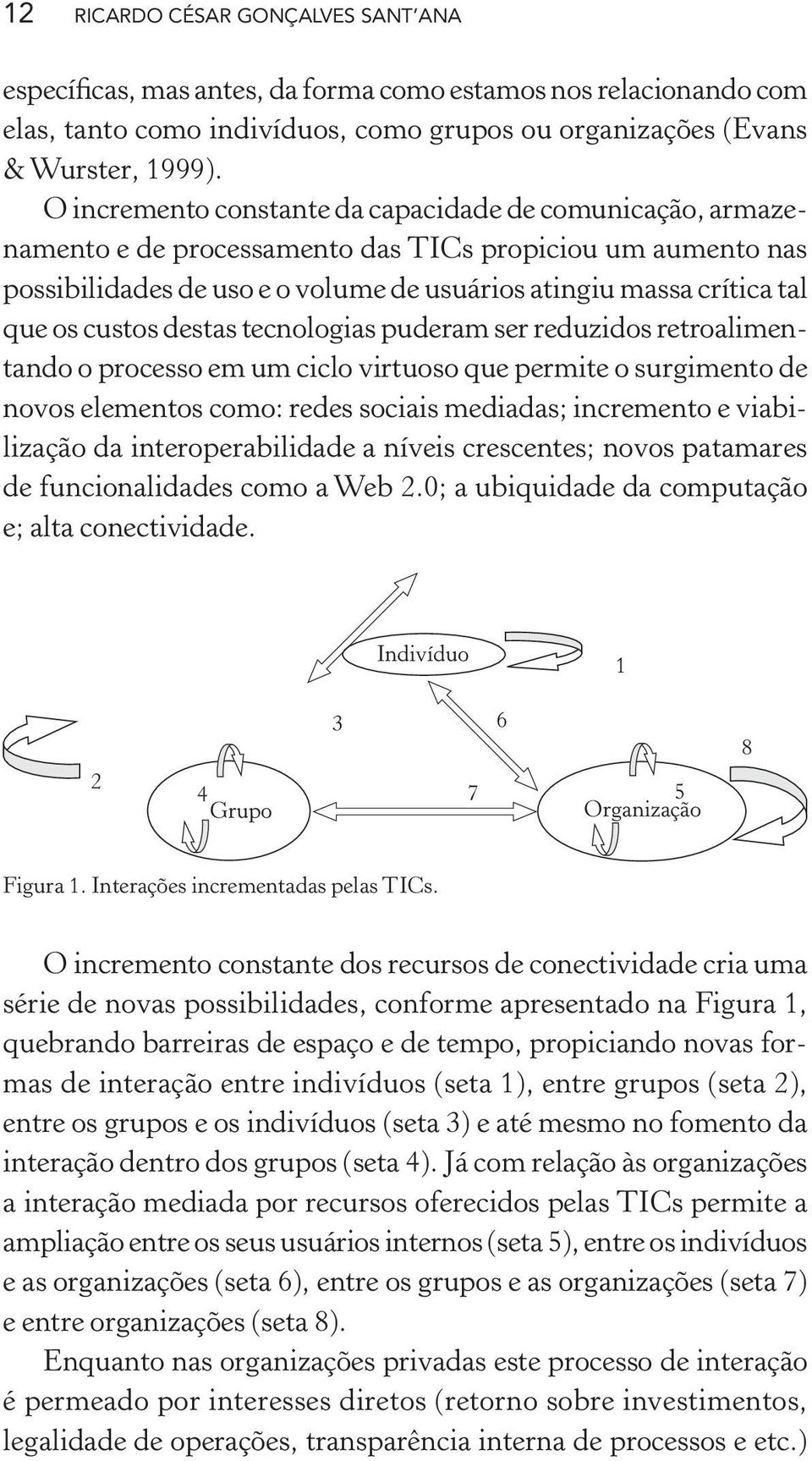 custos destas tecnologias puderam ser reduzidos retroalimentando o processo em um ciclo virtuoso que permite o surgimento de novos elementos como: redes sociais mediadas; incremento e viabilização da