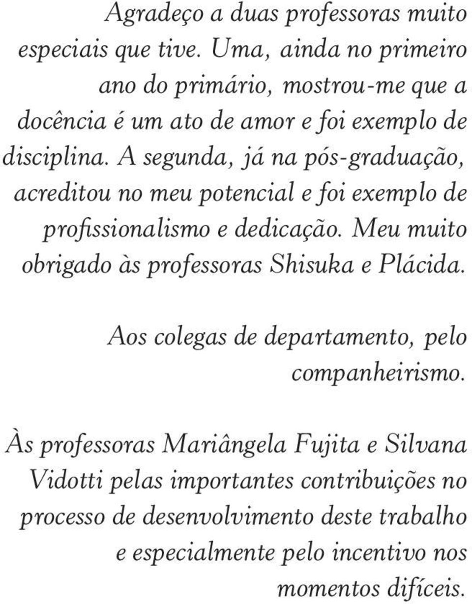 A segunda, já na pós-graduação, acreditou no meu potencial e foi exemplo de profissionalismo e dedicação.